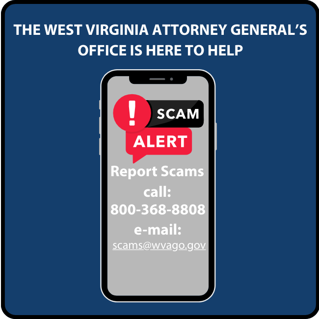 Call 800-368-8808 to reports a scam or email scams@wvago.gov